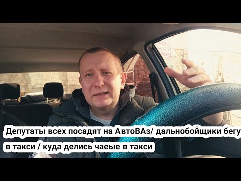 Видео: Депутаты заставят ездить на АвтоВАЗе в такси / Дальнобойщики бегут в такси / чаевые где они