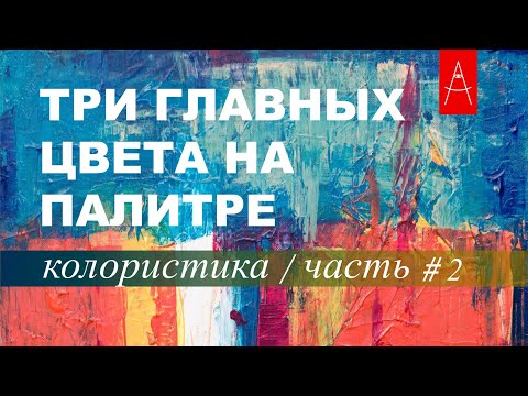 Видео: КОЛОРИСТИКА часть #2 Три главных цвета на палитре