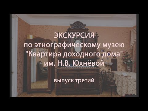 Видео: Экскурсия по этнографическому музею "Квартира доходного дома" им. Н.В. Юхнёвой - выпуск третий