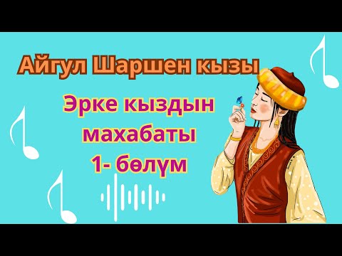 Видео: Эрке кыздын махабаты (1- бөлүм) автор: Айгүл Шаршен кызы