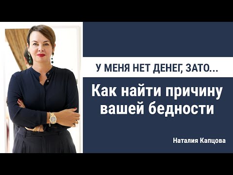 Видео: У меня нет денег, зато... Как найти причины вашей бедности | Наталия Капцова