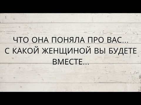 Видео: ЧТО ОНА ПОНЯЛА ПРО ВАС... С КАКОЙ ЖЕНЩИНОЙ ВЫ БУДЕТЕ ВМЕСТЕ...👌