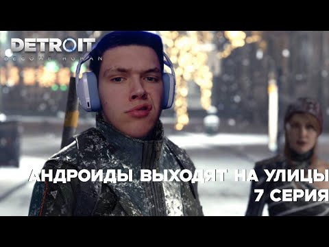 Видео: АНДРОИДЫ ВЫХОДЯТ НА УЛИЦЫ | 7 СЕРИЯ DETROID: BECOME HUMAN