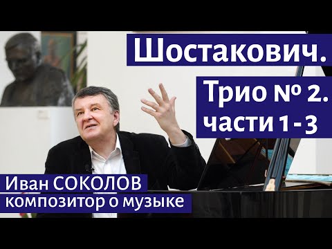 Видео: Д.Д. Шостакович. Трио №2. Части 1 - 3. I Композитор Иван Соколов о музыке.