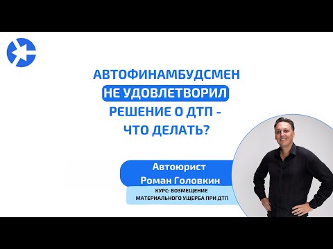 Видео: Что делать, если автофинамбудсмен не удовлетворил решение о ДТП?