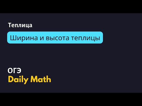 Видео: ОГЭ Теплица - ширина и высота теплицы