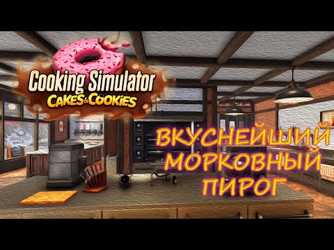Видео: Морковный пирог. Cooking Simulator: Cakes and Cookies. Прохождение #1