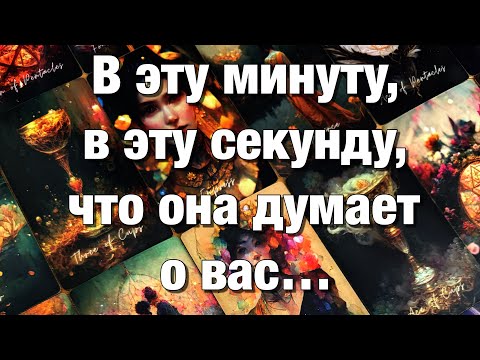Видео: 💯%♨️ШОК!♨️В ЭТУ МИНУТУ, В ЭТУ СЕКУНДУ ЧТО ОНА ДУМАЕТ О ВАС⁉️