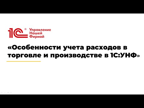 Видео: Вебинар «Особенности учета расходов в торговле и производстве в 1С:УНФ»