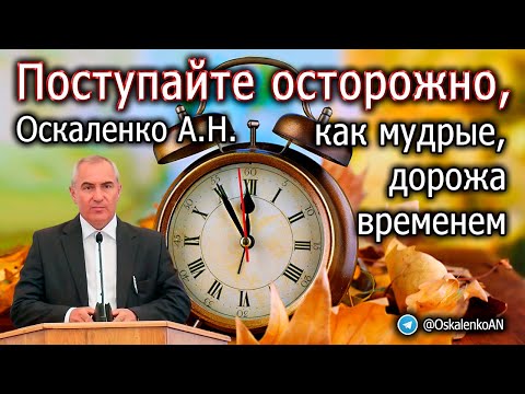 Видео: Оскаленко А.Н. Поступайте осторожно, как мудрые, дорожа временем