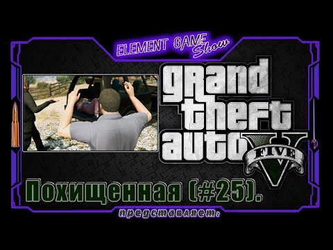 Видео: Ⓔ Grand Theft Auto V прохождение Ⓖ Похищенная (#25). Ⓢ
