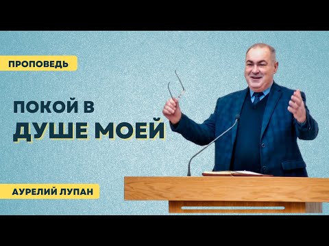 Видео: Проповедь I Покой в душе моей I Аурелий Лупан