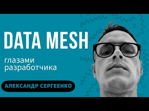 Видео: Data Mesh глазами разработчика: попытка объективного взгляда на подход