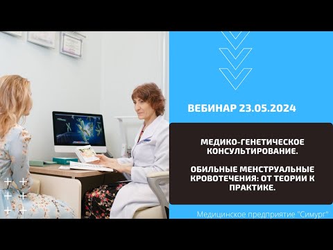 Видео: «Медико-генетическое консультирование. Обильные менструальные кровотечения» Вебинар 23.05.2024.