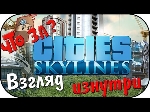 Видео: Что за Cities Skylines ? - Взгляд Изнутри