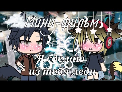 Видео: ~Я сделаю из тебя леди~ | Озвучка Мини-Фильма | Gacha life