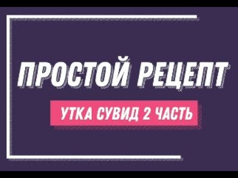 Видео: Простой рецепт   утка сувид часть 2