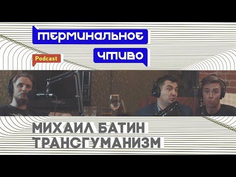 Видео: Михаил Батин и трансгуманизм. Терминальное чтиво 6x01