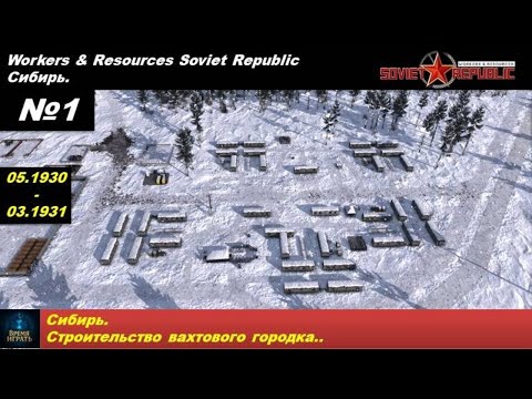 Видео: Workers & Resources Soviet Republic Сибирь №1. Строительство вахтового городка.