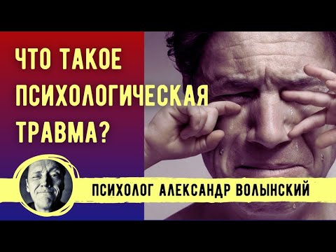 Видео: ЧТО ТАКОЕ ПСИХОЛОГИЧЕСКАЯ ТРАВМА?-// ПСИХОЛОГ АЛЕКСАНДР ВОЛЫНСКИЙ