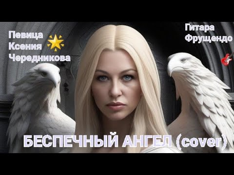 Видео: Кавер на песню "Беспечный ангел"Вокал Ксения Чередникова Гитара Фрущендо