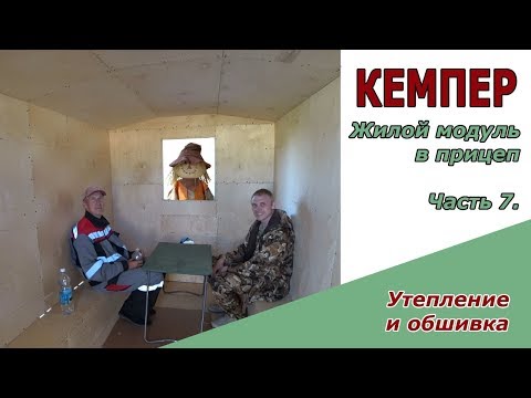 Видео: Кемпер | Обшиваем и утепляем жилой модуль, вкладыш в автомобильный прицеп. ч.7