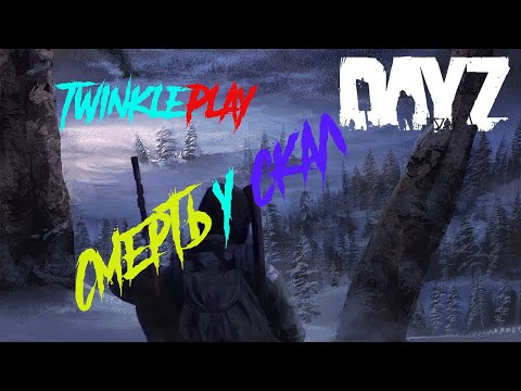 Видео: DayZ/TwinklePlay/PVE/Смерть у скал