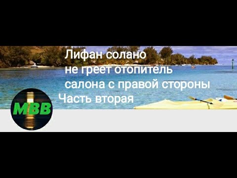 Видео: Лифан солано не греет отопитель салона с правой стороны. 2 часть.