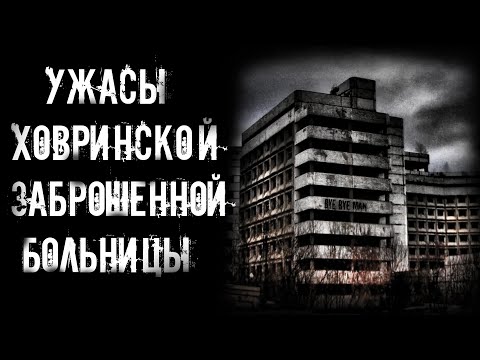 Видео: страшные истории - УЖАСЫ ХОВРИНСКОЙ ЗАБРОШЕННОЙ БОЛЬНИЦЫ | Мистика