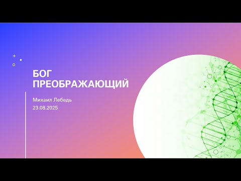 Видео: 2025-08-23 - Бог преображающий - Михаил Лебедь