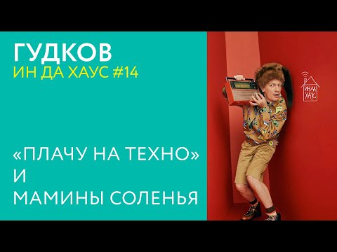 Видео: ГУДКОВ ИН ДА ХАУС #14 / «ПЛАЧУ НА ТЕХНО» И МАМИНЫ СОЛЕНЬЯ