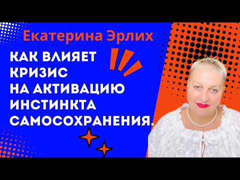 Видео: КАК ВЛИЯЕТ КРИЗИС НА АКТИВАЦИЮ ИНСТИНКТА САМОСОХРАНЕНИЯ. Екатерина Эрлих