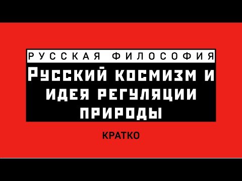 Видео: Русский космизм и идея регуляции природы. Кратко