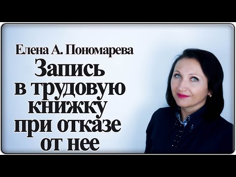 Видео: Запись в ТК при отказе от нее. Образец Минтруда - Елена А. Пономарева