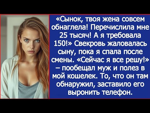 Видео: «Сынок, твоя жена совсем обнаглела! Перечислила мне 25 тысяч! А я требовала 150!» - орала свекровь.