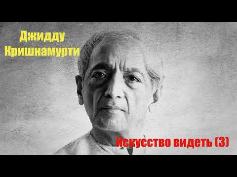 Видео: Джидду Кришнамурти  Искусство видеть (3)