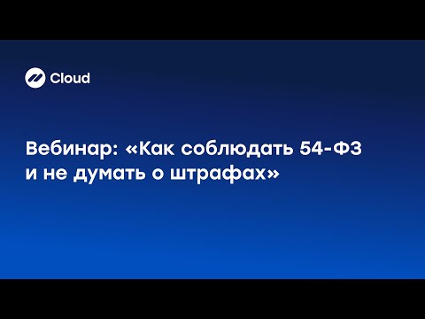 Видео: Вебинар: Как соблюдать 54-ФЗ и не думать о штрафах