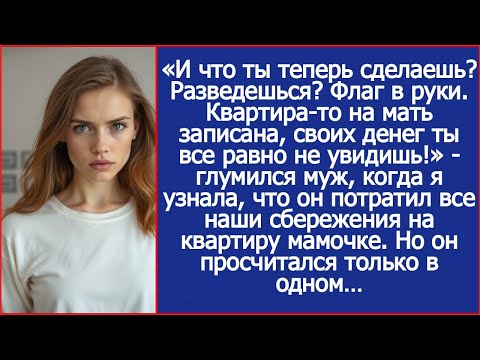 Видео: «Ну и разводись! Квартира-то на мать записана!» - глумился муж.