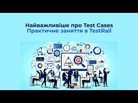 Видео: Найважливіше про Test Cases. Практичне заняття в TestRail.