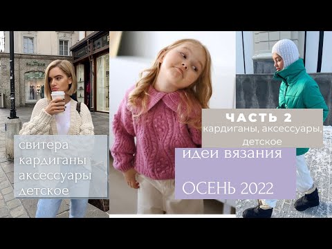 Видео: Что связать ОСЕНЬЮ 2022 || Идеи для вдохновения || ЧАСТЬ 2: кардиганы, аксессуары, детское вязание