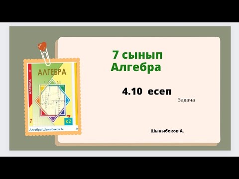Видео: алгебра 7 сынып 4.10 есеп, Шыныбеков 7 класс 4.10 задача