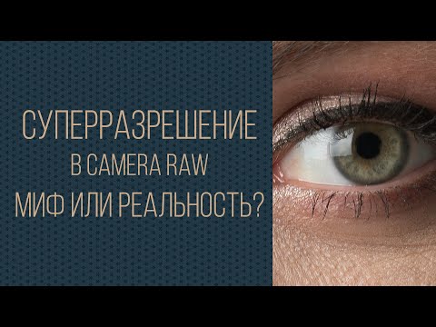 Видео: Суперразрешение в Camera Raw. Миф или реальность?