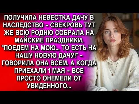 Видео: ПОЛУЧИЛА НЕВЕСТКА ДАЧУ В НАСЛЕДСТВО   СВЕКРОВЬ ТУТ ЖЕ ВСЮ РОДНЮ СОБРАЛА НА МАЙСКИЕ ПРАЗДНИКИ