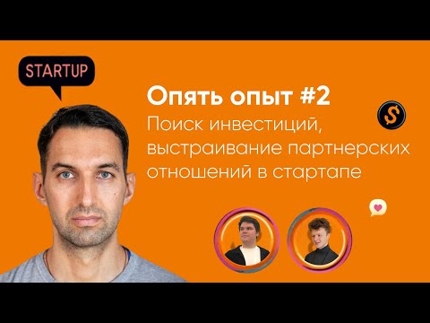 Видео: Опять опыт #2 | Поиск инвестиций, выстраивание партнерских отношений в стартапе