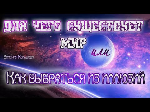 Видео: Для чего существует мир, или Как выбраться из иллюзий