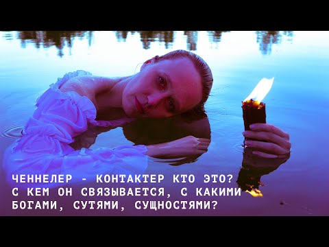 Видео: ЧЕННЕЛЕР - КОНТАКТЕР КТО ЭТО? С КЕМ ОН СВЯЗЫВАЕТСЯ, С КАКИМИ БОГАМИ, СУТЯМИ, СУЩНОСТЯМИ?