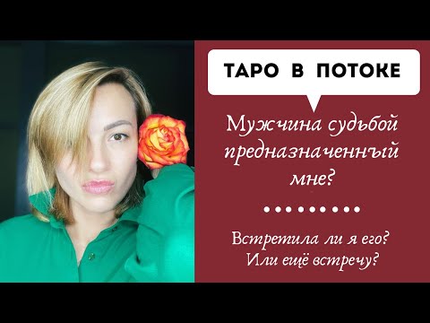 Видео: Мужчина судьбой предназначенный мне? Встретила ли я его? Или ещё встречу?