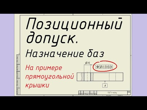 Видео: Позиционный допуск. Назначение баз, на примере прямоугольной крышки. Лекция 21