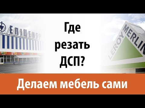 Видео: Порезка ДСП в Леруа Мерлен и в Эпицентре - в чем разница? Делаем мебель сами.