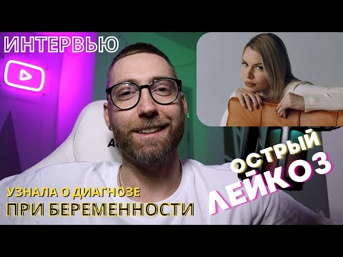 Видео: Интервью 6 / Страшный диагноз при беременности / Острый лейкоз / Реальная история борьбы / Рак крови